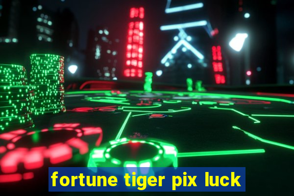 fortune tiger pix luck